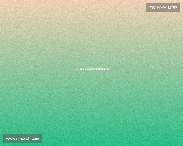 2024年CBA赛季最佳球员评选解析与前景展望